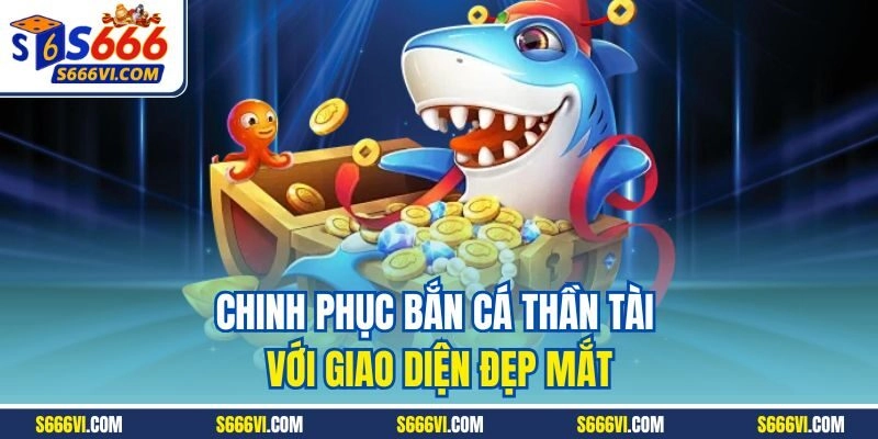 Chinh phục bắn cá thần tài với giao diện đẹp mắt