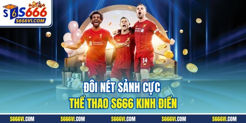 Đôi nét sảnh cực thể thao S666 kinh điển