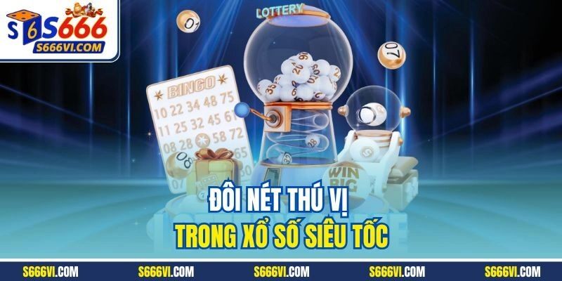 Đôi nét thú vị trong xổ số siêu tốc