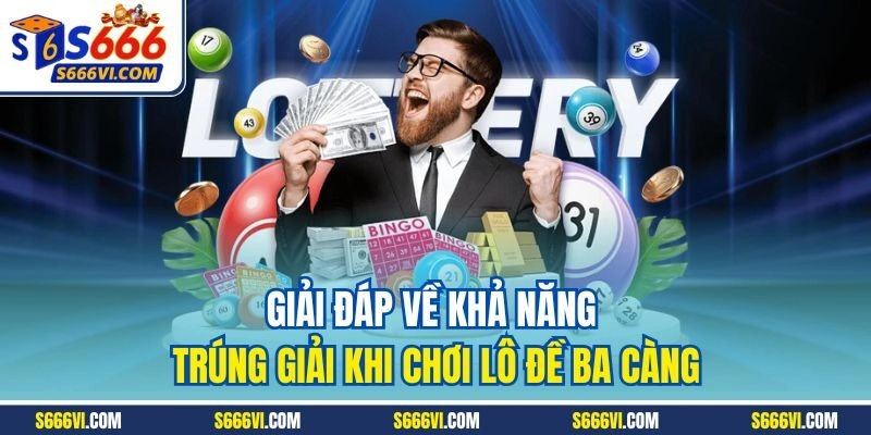 Giải đáp về khả năng trúng giải khi chơi lô đề ba càng