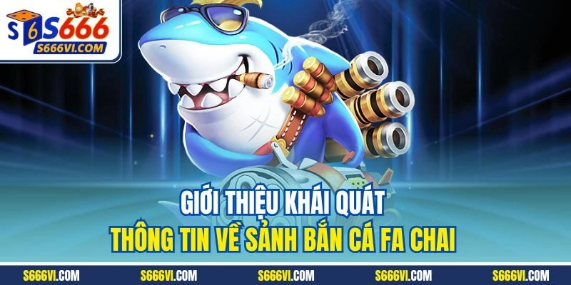 Giới thiệu khái quát thông tin về sảnh bắn cá FA Chai