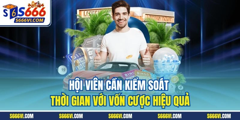Hội viên cần kiểm soát thời gian với vốn cược hiệu quả