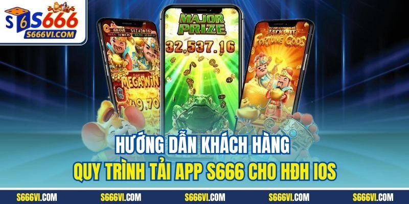 Hướng dẫn khách hàng quy trình tải app S666 cho HĐH iOS