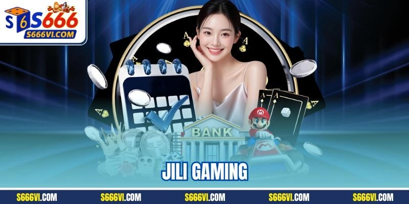 Jili Gaming - Sảnh cá cược trực tuyến hàng đầu tại S666