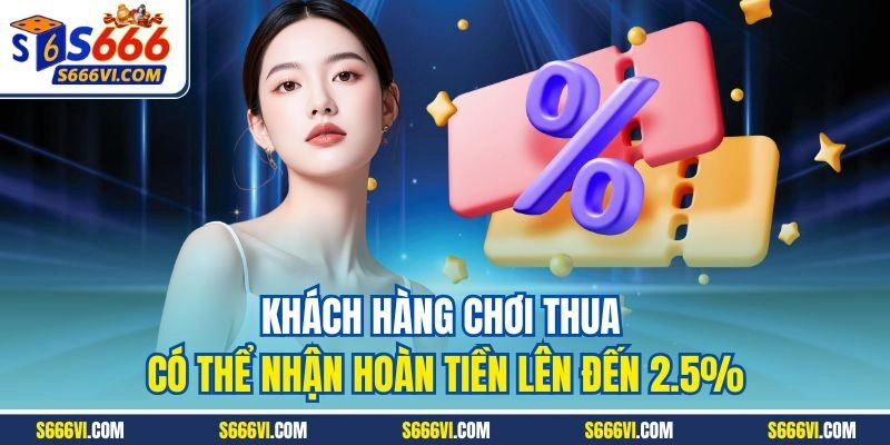 Khách hàng chơi thua có thể nhận hoàn tiền lên đến 2.5%