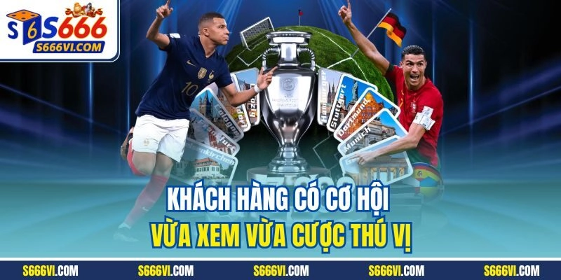 Khách hàng có cơ hội vừa xem vừa cược thú vị