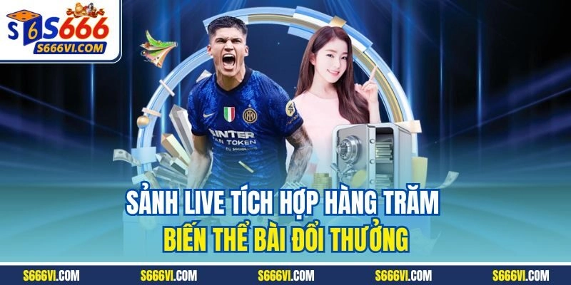 Sảnh live tích hợp hàng trăm biến thể bài đổi thưởng