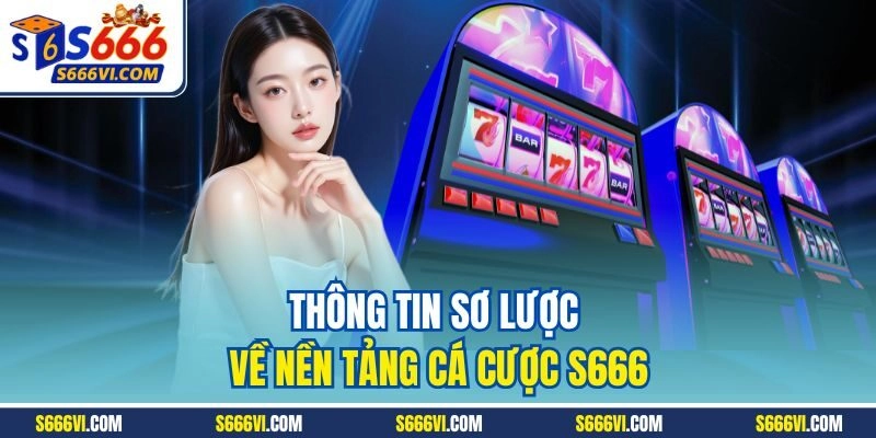 Thông tin sơ lược về nền tảng cá cược S666