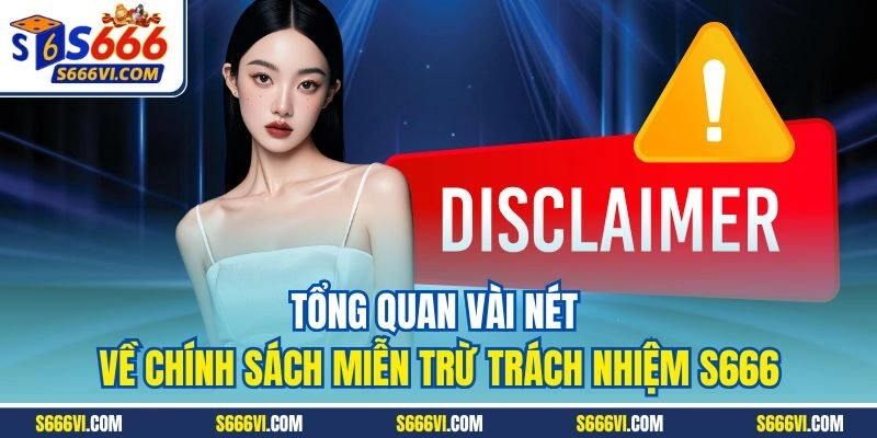 Tổng quan vài nét về chính sách miễn trừ trách nhiệm S666